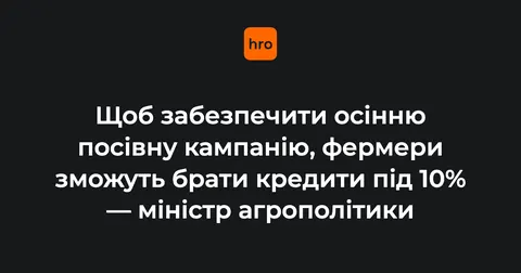 Аграрії отримають кредити під 10% на осінню посівну
